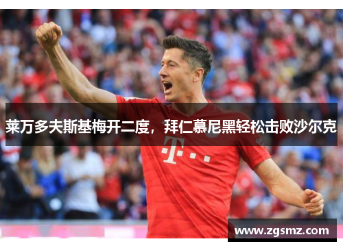 莱万多夫斯基梅开二度，拜仁慕尼黑轻松击败沙尔克