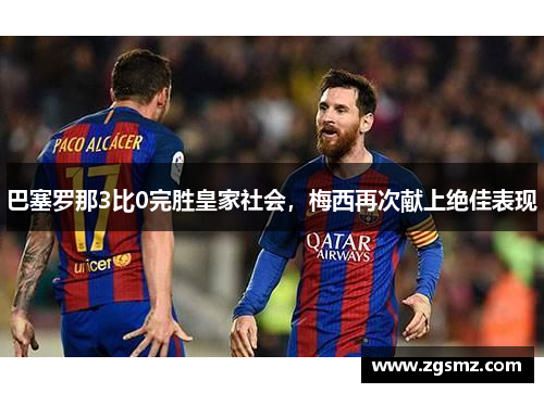 巴塞罗那3比0完胜皇家社会，梅西再次献上绝佳表现